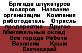 Бригада штукатуров-маляров › Название организации ­ Компания-работодатель › Отрасль предприятия ­ Другое › Минимальный оклад ­ 1 - Все города Работа » Вакансии   . Крым,Бахчисарай